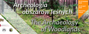 „Archeologia obszarów leśnych / The Archaeology of Woodlands”