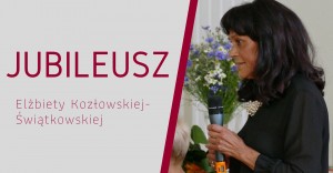 Jubileusz 40-lecia pracy literackiej i edytorskiej Elżbiety Kozłowskiej-Świątkowskiej