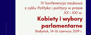 IV konferencja naukowa z cyklu Polityka i politycy w prasie XX i XXI w. - Kobiety i wybory parlamentarne 