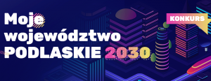 Konkurs studencki Marszałka Województwa Podlaskiego „Moje województwo. Podlaskie 2030”