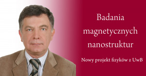 Badania nad magnetycznymi nanostrukturami.
Rusza nowy projekt z udziałem fizyków z Uniwersytetu w Białymstoku