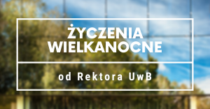 Życzenia wielkanocne od Rektora Uniwersytetu w Białymstoku